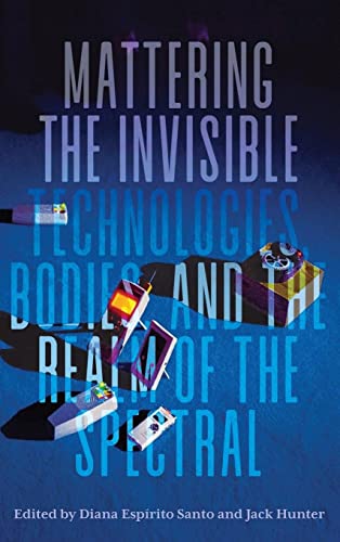 Stock image for Mattering the Invisible Technologies, Bodies, and the Realm of the Spectral for sale by PBShop.store US