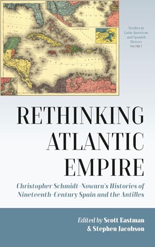 Imagen de archivo de Rethinking Atlantic Empire: Christopher Schmidt-nowara s Histories of Nineteenth-century Spain and the Antilles a la venta por Revaluation Books