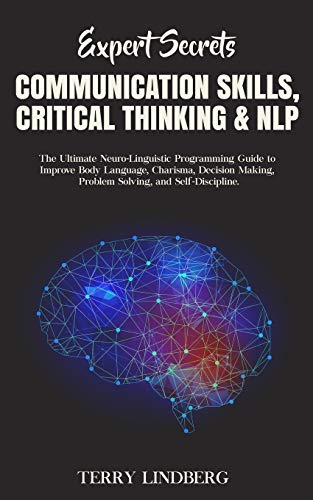 Stock image for Expert Secrets - Communication Skills, Critical Thinking & NLP: The Ultimate Neuro-Linguistic Programming Guide to Improve Body Language, Charisma, . Making, Problem Solving, and Self-Discipline. for sale by Lucky's Textbooks