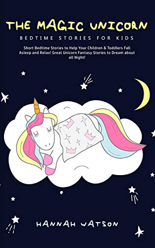 Imagen de archivo de The Magic Unicorn - Bed Time Stories for Kids: Short Bedtime Stories to Help Your Children & Toddlers Fall Asleep and Relax! Great Unicorn Fantasy Stories to Dream about all Night a la venta por GF Books, Inc.