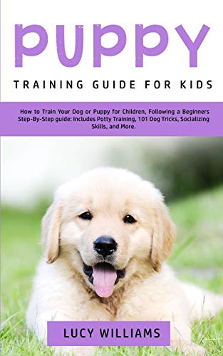 Beispielbild fr Puppy Training Guide for Kids: How to Train Your Dog or Puppy for Children, Following a Beginners Step-By-Step Guide: Includes Potty Training, 101 Dog Tricks, Socializing Skills, and More zum Verkauf von Bookmonger.Ltd
