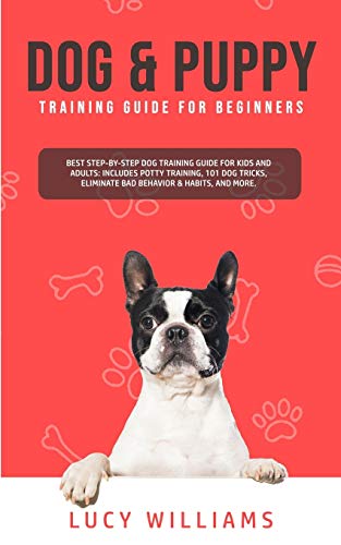 Imagen de archivo de Dog & Puppy Training Guide for Beginners: Best Step-by-Step Dog Training Guide for Kids and Adults: Includes Potty Training, 101 Dog tricks, Elimi a la venta por GreatBookPrices