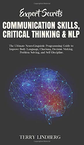 Stock image for Expert Secrets - Communication Skills, Critical Thinking & NLP: The Ultimate Neuro-Linguistic Programming Guide to Improve Body Language, Charisma, . Making, Problem Solving, and Self-Discipline. for sale by GF Books, Inc.