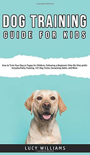 Beispielbild fr Dog Training Guide for Kids: How to Train Your Dog or Puppy for Children, Following a Beginners Step-By-Step guide: Includes Potty Training, 101 Dog Tricks, Socializing Skills, and More. zum Verkauf von Lucky's Textbooks