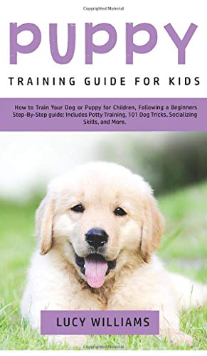 Beispielbild fr Puppy Training Guide for Kids: How to Train Your Dog or Puppy for Children, Following a Beginners Step-By-Step Guide: Includes Potty Training, 101 Dog Tricks, Socializing Skills, and More zum Verkauf von medimops