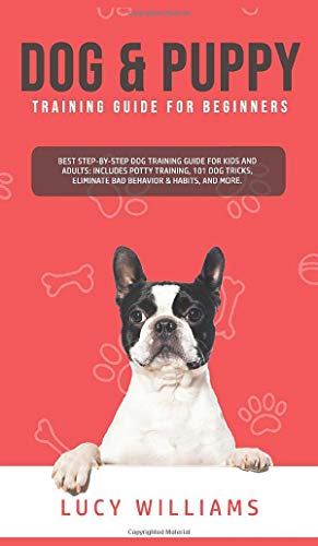 Imagen de archivo de Dog & Puppy Training Guide for Beginners: Best Step-by-Step Dog Training Guide for Kids and Adults: Includes Potty Training, 101 Dog tricks, Eliminate Bad Behavior & Habits, and more. a la venta por THE SAINT BOOKSTORE