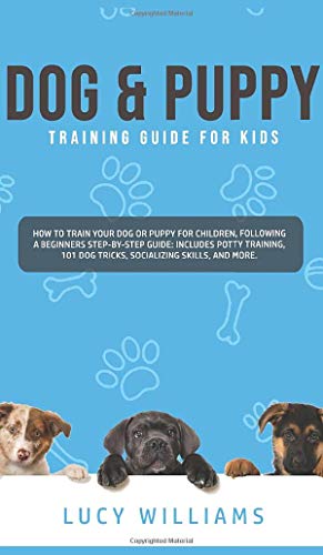 Beispielbild fr Dog & Puppy Training Guide for Kids: How to Train Your Dog or Puppy for Children, Following a Beginners Step-By-Step guide: Includes Potty Training, 101 Dog Tricks, Socializing Skills, and More. zum Verkauf von Lucky's Textbooks