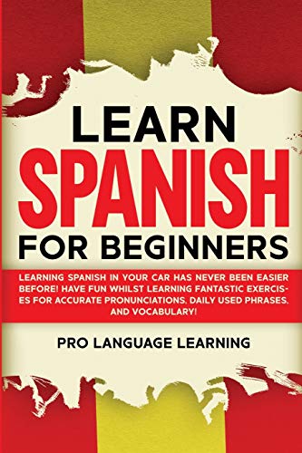 Stock image for Learn Spanish for Beginners: Learning Spanish in Your Car Has Never Been Easier Before! Have Fun Whilst Learning Fantastic Exercises for Accurate Pronunciations, Daily Used Phrases, and Vocabulary! (Paperback) for sale by Book Depository International
