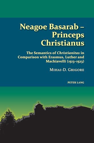 Stock image for Neagoe Basarab - Princeps Christianus: The Semantics of Christianitas in Comparison with Erasmus, Luther and Machiavelli (1513-1523) (Studies in Eastern Orthodoxy) for sale by Books From California