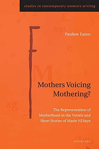 Stock image for Mothers Voicing Mothering?: The Representation of Motherhood in the Novels and Short Stories of Marie Ndiaye (Studies in Contemporary Women?s Writing, 10) for sale by Brook Bookstore