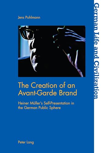 Stock image for The Creation of an Avant-Garde Brand: Heiner Müllers Self-Presentation in the German Public Sphere (German Life and Civilization) for sale by Books From California
