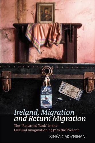 9781800854758: Ireland, Migration and Return Migration: The “Returned Yank” in the Cultural Imagination, 1952 to present: 73 (Liverpool English Texts and Studies)