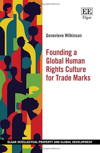 Stock image for Founding a Global Human Rights Culture for Trade Marks (Elgar Intellectual Property and Global Development series) for sale by Books From California