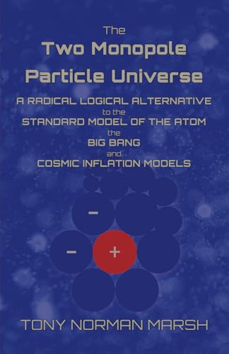 Stock image for The Two Monopole Particle Universe: A Radical Logical Alternative to the Standard Model of the Atom, the Big Bang and Cosmic Inflation Models for sale by GF Books, Inc.