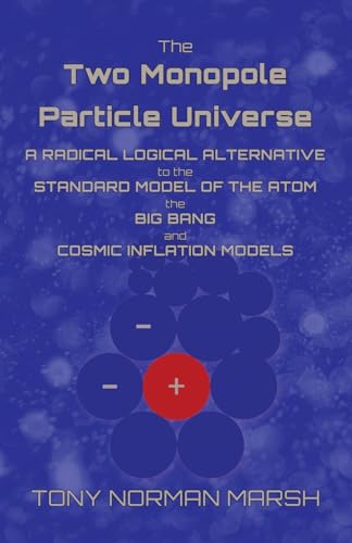 Beispielbild fr The Two Monopole Particle Universe: A Radical Logical Alternative to the Standard Model of the Atom, the Big Bang and Cosmic Inflation Models zum Verkauf von GreatBookPrices