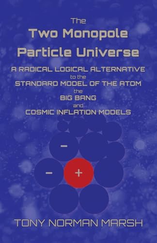 Stock image for The Two Monopole Particle Universe: A Radical Logical Alternative to the Standard Model of the Atom, the Big Bang and Cosmic Inflation Models for sale by California Books