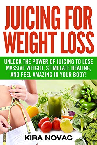 Stock image for Juicing for Weight Loss: Unlock the Power of Juicing to Lose Massive Weight, Stimulate Healing, and Feel Amazing in Your Body for sale by GreatBookPrices