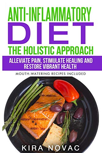 Stock image for Anti-Inflammatory Diet: The Holistic Approach: Alleviate Pain, Stimulate Healing and Restore Vibrant Health for sale by GreatBookPrices