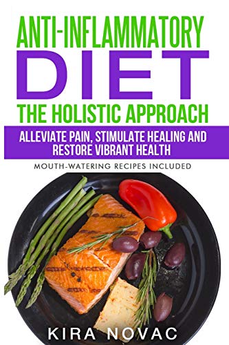 9781800950252: Anti-Inflammatory Diet: The Holistic Approach: Alleviate Pain, Stimulate Healing and Restore Vibrant Health (1) (Anti-Inflammatory Cookbook, Alkaline Diet)
