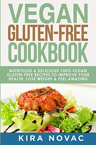 Stock image for Vegan Gluten Free Cookbook: Nutritious and Delicious, 100% Vegan + Gluten Free Recipes to Improve Your Health, Lose Weight, and Feel Amazing for sale by GreatBookPrices