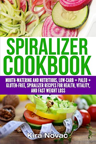 Stock image for Spiralizer Cookbook: Mouth-Watering and Nutritious Low Carb + Paleo + Gluten-Free Spiralizer Recipes for Health, Vitality, and Weight Loss for sale by GreatBookPrices