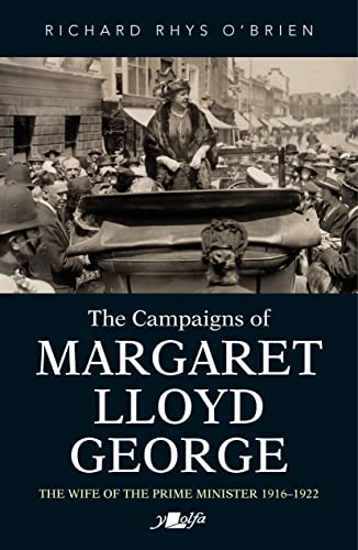 Stock image for The Campaigns of Margaret Lloyd George - The Wife of the Prime Minister 1916-1922 for sale by WorldofBooks