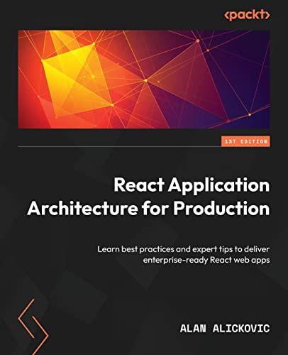 Imagen de archivo de React Application Architecture for Production: Learn best practices and expert tips to deliver enterprise-ready React web apps a la venta por Chiron Media