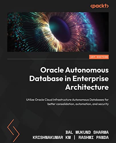 9781801072243: Oracle Autonomous Database in Enterprise Architecture: Utilize Oracle Cloud Infrastructure Autonomous Databases for better consolidation, automation, and security