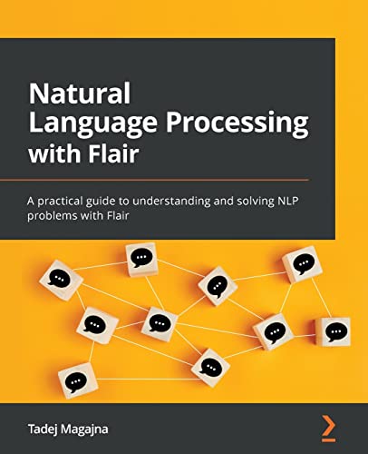 Stock image for Natural Language Processing with Flair: A practical guide to understanding and solving NLP problems with Flair for sale by GreatBookPrices