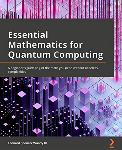 9781801073141: Essential Mathematics for Quantum Computing: A beginner's guide to just the math you need without needless complexities