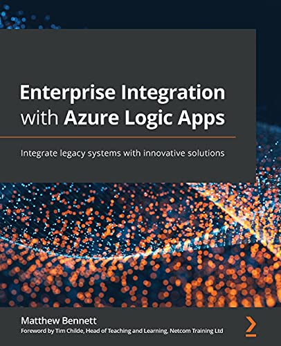 9781801074728: Enterprise Integration with Azure Logic Apps: Integrate legacy systems with innovative solutions