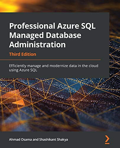 9781801076524: Professional Azure SQL Managed Database Administration - Third Edition: Efficiently manage and modernize data in the cloud using Azure SQL