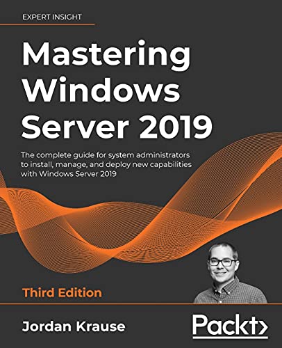 9781801078313: Mastering Windows Server 2019: The complete guide for system administrators to install, manage, and deploy new capabilities with Windows Server 2019, 3rd Edition