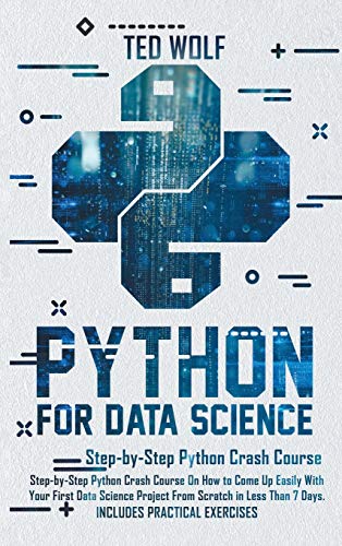 9781801090353: Python for Data Science: Step-By-Step Crash Course On How to Come Up Easily With Your First Data Science Project From Scratch In Less Than 7 Days. Includes Practical Exercises