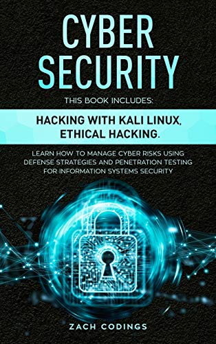 9781801091473: Cyber Security: This Book Includes: Hacking with Kali Linux, Ethical Hacking. Learn How to Manage Cyber Risks Using Defense Strategies and Penetration Testing for Information Systems Security