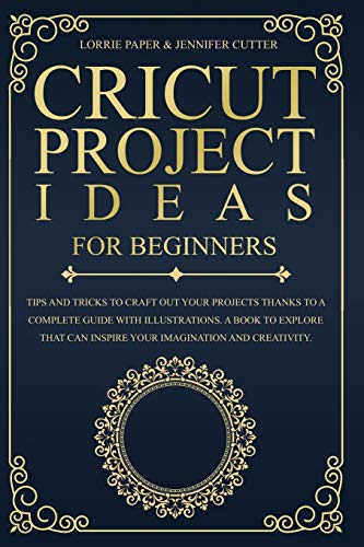 Beispielbild fr Cricut Project Ideas For Beginners : Tips And Tricks To Craft Out Your Design In A Complete Guide With Illustrations. A Book To Explore That Can Inspire Your Imagination And Creativity zum Verkauf von Buchpark