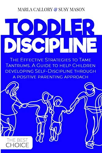 Beispielbild fr Toddler Discipline: The Effective Strategies to Tame Tantrums. A Guide to help Children developing Self-Discipline through a positive parent zum Verkauf von Ammareal