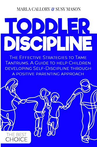 Stock image for Toddler Discipline: The Effective Strategies to Tame Tantrums. A Guide to help Children developing Self-Discipline through a positive pare for sale by ThriftBooks-Atlanta