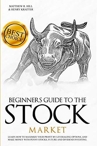 Stock image for BEGINNERS GUIDE TO THE STOCK MARKET: Learn How to Maximize your Profit by Leveraging Options and Make Money with Penny Stocks, Future, and Dividend Investing. The Perfect Book for Every Investor. for sale by Revaluation Books