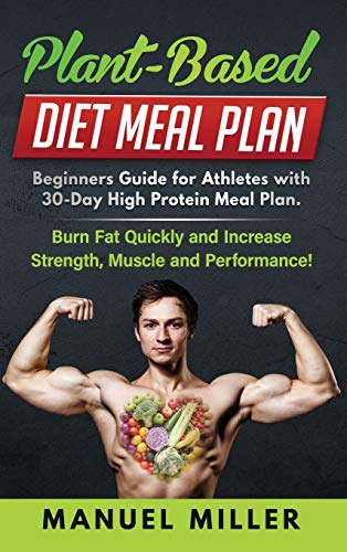 Beispielbild fr Plant Based Diet Meal Plan: Beginners Guide for Athletes with 30-Day High Protein Meal Plan. Burn Fat Quickly and Increase Strength, Muscle and Performance! zum Verkauf von Books From California