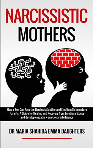 Stock image for NARCISSISTIC MOTHERS: How a Son Can Face the Narcissist Mother and Emotionally Immature Parents. A Guide for Healing and Recovery from Emotional Abuse for sale by GreatBookPrices