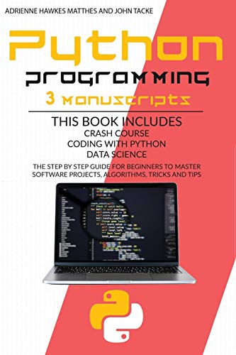 Beispielbild fr Python Programming: 3 Manuscripts Crash Course Coding with Python Data Science. the Step by Step Guide for Beginners to Master Software Pr zum Verkauf von Buchpark