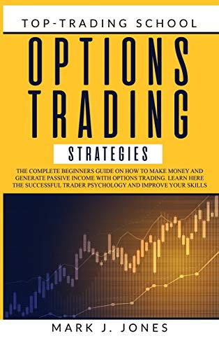 Imagen de archivo de Options Trading Strategies: The Complete Beginners Guide on How to Make Money and Generate Passive Income with Options Trading. Learn Here the Successful Trader Psychology and Improve Your Skills a la venta por Bookmonger.Ltd