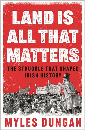 Stock image for Land Is All That Matters: The Struggle That Shaped Irish History for sale by WorldofBooks