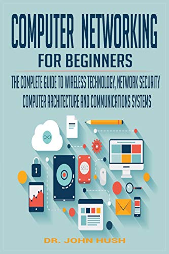 Imagen de archivo de COMPUTER NETWORKING FOR BEGINNERS: THE COMPLETE GUIDE TO WIRELESS TECHNOLOGY, NETWORK SECURITY, COMPUTER ARCHITECTURE AND COMMUNICATIONS SYSTEMS. (1) a la venta por Revaluation Books