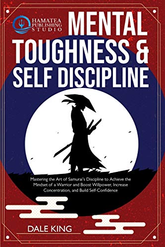 Beispielbild fr Mental Toughness & Self-Discipline: Mastering the Art of Samurai's Discipline to Achieve the Mindset of a Warrior and Boost Willpower, Increase Concentration, and Build Self-Confidence zum Verkauf von PlumCircle