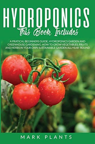 Beispielbild fr Hydroponics 3 books in 1: A Pratical Beginners Guide, Hydroponics Garden and Greenhouse Gardening. How to Grow Vegetables, Fruits and Herbs in Your Own Sustainable Garden All-Year- Round zum Verkauf von Books From California