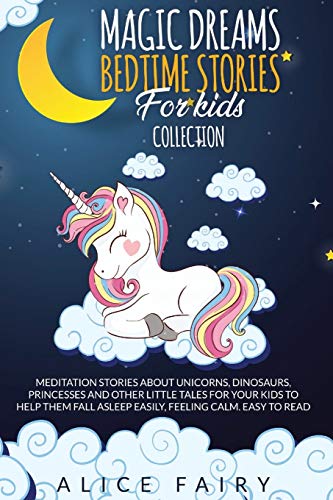 Stock image for MAGIC DREAMS BEDTIME STORIES FOR KIDS COLLECTION: Meditation Stories About Unicorns, Dinosaurs, Princesses And Other Little Tales For Your Kids To . Asleep easily, Feeling Calm. Easy to Read for sale by Reuseabook