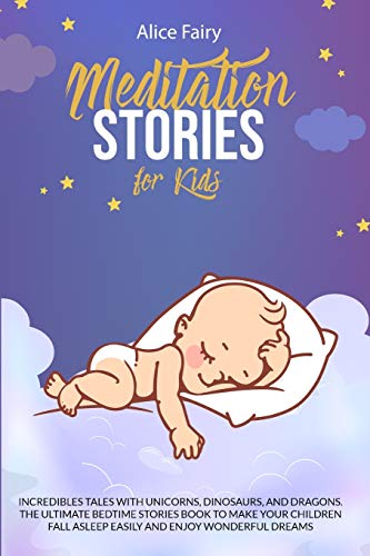 Stock image for Meditation Stories for Kids: Incredibles Tales With Unicorns, Dinosaurs, And Dragons. The Ultimate Bedtime Stories Book To Make Your Children Fall Asleep Easily And Enjoy Wonderful Dreams for sale by Books From California