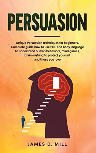 Beispielbild fr Persuasion: Unique Persuasion techniques for beginners. Complete guide how to use NLP and body language to understand human behaviors, mind games, brainwashing to protect yourself and those you love zum Verkauf von Books From California